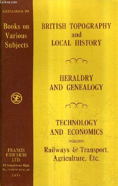 CATALOGUE N986 FRANCIS EDWARDS LRD - BOOKS ON VARIOUS SUBJECTS - BRITISH TOPOGRAPHY AND LOCAL HISTORY - HERLDRY AND GENEALOGY - TECHNOLOGY AND ECONOMICS INCLUDIND RAILWAYS & TRANSPORT AGRICULTURE.