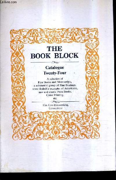 CATALOGUE ANGLAIS : CATALOGUE TWENTY FOUR - THE BOOK BLOCK - A SELECTION OF FINE BOOKS AND MANUSCRIPTS A SUBSTANTIAL GROUP OF FINE BINDINGS SOME DESIRABLE EXAMPLES OF AMERICANA NEW AND CLASSIC PRESS BOOKS COLOR PRINTING.