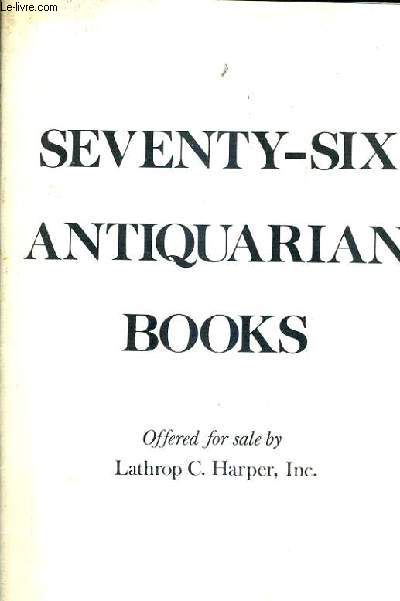 CATALOGUE EN ANGLAIS : SEVENTY SIX ANTIQUARIAN BOOKS - LATHROP C.HARPER.