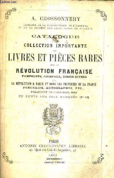CATALOGUE D'UNE COLLECTION IMPORTANTE DE LIVRES ET PIECES RARES SUR LA REVOLUTION FRANCAISE PAMPHLETS JOURNAUX ECRITS DIVERS SUR LA REVOLUTIONA PARIS ET DANS LES PROVINCES DE LA FRANCE PORTRAITS AUTOGRAPHES - LIBRAIRIE A.CHOSSONNERY.