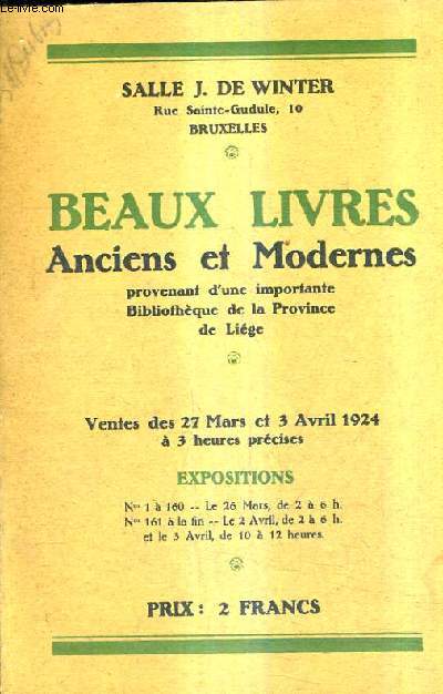 CATALOGUE DE VENTES AUX ENCHERES - BEAUX LIVRES ANCIENS ET MODERNES PROVENANT D'UNE IMPORTANTE BIBLIOTHEQUE DE LA PROVINCE DE LIEGE - SALLE J. DE WINTER BRUXELLES - 27 MARS ET 3 AVRIL 1924.