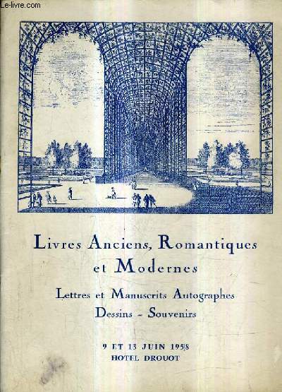 CATALOGUE DE VENTES AUX ENCHERES - LIVRES ANCIENS ROMANTIQUES ET MODERNES LETTRES ET MANUSCRITS AUTOGRAPHES DESSINS SOUVENIRS - 9 ET 13 JUIN 1958 - HOTEL DROUOT.