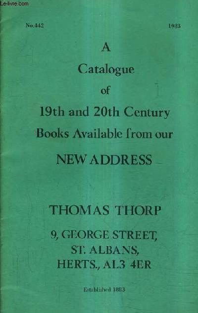 CATALOGUE N442 DE 1983 DE LA LIBRAIRIE THOMAS THORP - A CATALOGUE OF 19TH AND 20TH CENTURY BOOKS AVAILABLE FROM OUR NEW ADRESS.