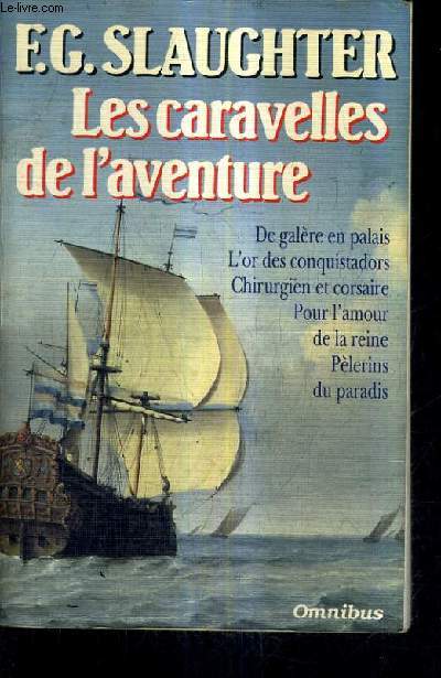 LES CARAVELLES DE L'AVENTURE - DE GALERE EN PALAIS L'OR DES CONQUISTADORES CHIRURGIEN ET CORSAIRE POUR L'AMOUR DE LA REINE PELERINS DU NOUVEAU MONDE.