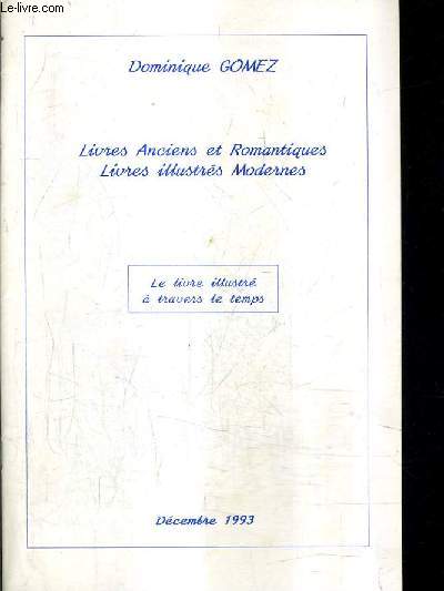CATALOGUE DE LA LIBRAIRIE DOMINIQUE GOMEZ - LIVRES ANCIENS ET ROMANTIQUES LIVRES ILLUSTRES MODERNES - LE LMIVRE ILLUSTRE A TRAVERS LE TEMPS - DECEMBRE 1993.