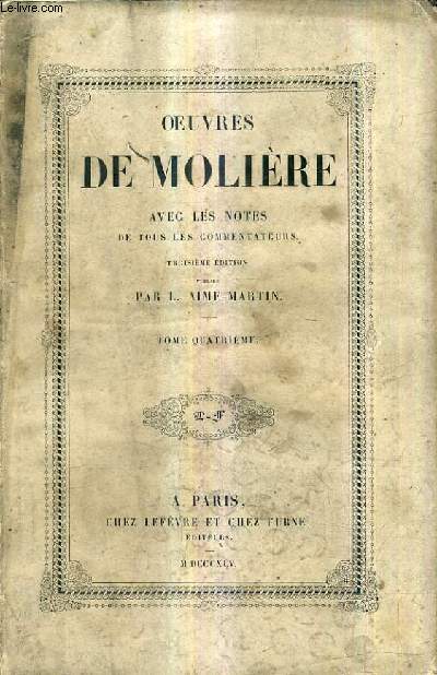 OEUVRES DE MOLIERE AVEC LES NOTES DE TOUS LES COMMENTATEURS / 3E EDITION PUBLIEE PAR L.AIME MARTIN - TOME 4.