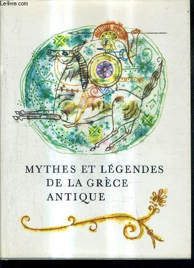 MYTHES ET LEGENDES DE LA GRECE ANTIQUE.
