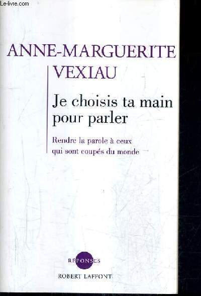 JE CHOISIS TA MAIN POUR PARLER - RENDRE LA PAROLE A CEUX QUI SONT COUPES DU MONDE.