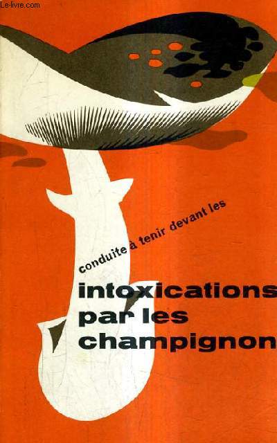 CONDUITE A TENIR DEVANT LES INTOXICATIONS PAR LES CHAMPIGNONS - PROBLEMES MEDICAUX QUOTIDIENS.