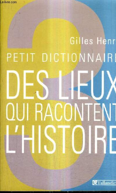 PETIT DICTIONNAIRE DES LIEUX QUI RACONTENT L'HISTOIRE.