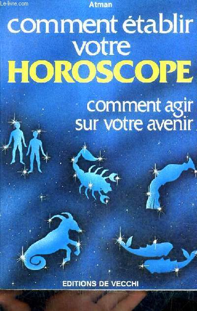 COMMENT ETABLIR VOTRE HOROSCOPE - COMMENT AGIR SUR VOTRE AVENIR.