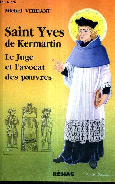 YVES ERWAN (1253-1303) OU SAINT YVES DE KERMARTIN LE JUGE ET L'AVOCAT DES PAUVRES.