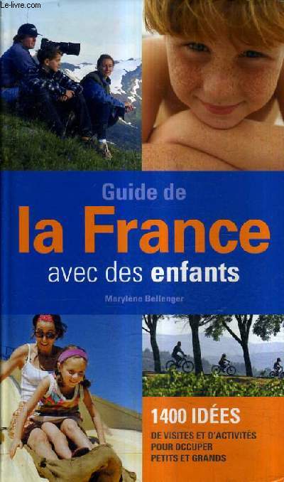 GUIDE DE LA FRANCE AVEC DES ENFANTS - 1400 IDEES DE VISITES ET D'ACTIVITES POUR OCCUPER PETITS ET GRANDS.