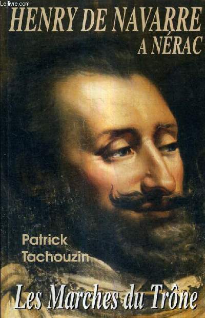 HENRY DE NAVARRE A NERAC LES MARCHES DU TRONE - RECUEIL DE TRAVAUX N1.