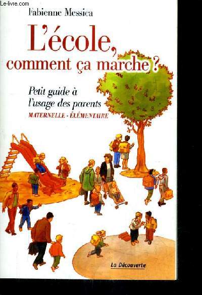 L'ECOLE COMMENT CA MARCHE ? - PETIT GUIDE A L'USAGE DES PARENTS MATERNELLE ELEMENTAIRE.