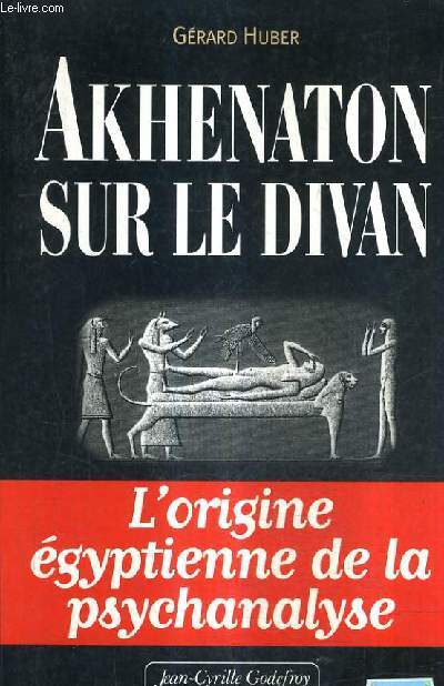 AKHENATON SUR LE DIVIN - L'ORIGINE EGYPTIENNE DE LA PSYCHANALYSE.