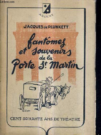 FANTOMES ET SOUVENIRS DE LA PORTE ST MARTIN - 160 ANS DE THEATRE.
