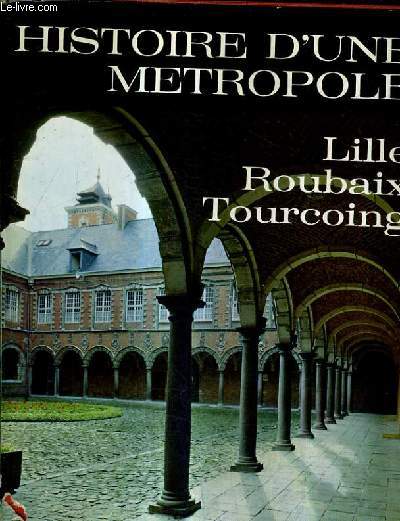 HISTOIRE D'UNE METROPOLE - LILLE ROUBAIS TOURCOING.
