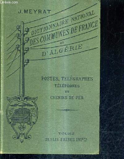 DICTIONNAIRE NATIONAL DES COMMUNES DE FRANCE ET D'ALGERIE - POSTES TELEGRAPHES TELEPHONES ET CHEMINS DE FER.