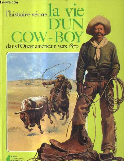 L'HISTOIRE VECUE - LA VIE D'UN COW BOY DANS L'OUEST AMERICAIN VERS 1870.