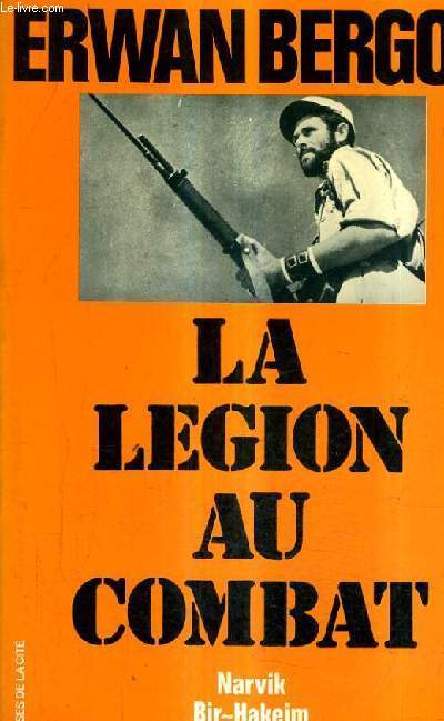 LA LEGION AU COMBAT - NARVIK - BIR HAKEIM - DIEN BIEN PHU LA 13E DEMI BRIGADE DE LEGION ETRANGERE.