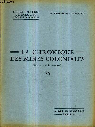 LA CHRONIQUE DES MINES COLONIALES N84 8E ANNEE 15 MARS 1939 - observations hydrogologiques sur la plaine de perrgaux - la capture du logone - le grs du zerhoun - le crtac du maroc oriental - l'industrie minrale de l'indochine en 1937 etc.