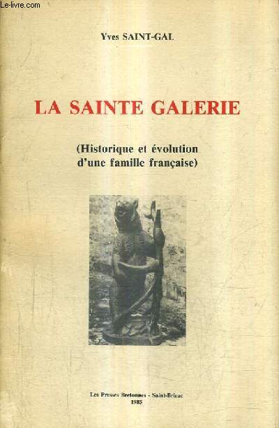 LA SAINTE GALERIE (HISTORIQUE ET EVOLUTION D'UNE FAMILLE FRANCAISE).