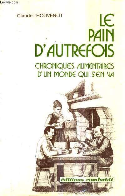 LE PAIN D'AUTREFOIS CHRONIQUES ALIMENTAIRES D'UN MONDE QUI S'EN VA.