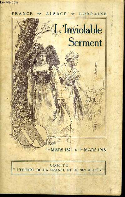 L'INVIOLABLE SERMENT - FRANCE ALSACE LORRAINE - 1ER MARS 1871-1ER MARS 1918.
