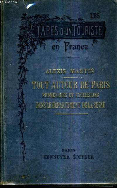 LES ETAPES D'UN TOURISTE EN FRANCE - TOUT AUTOUR DE PARIS PROMENADES ET EXCURSIONS DANS LE DEPARTEMENT DE LA SEINE.