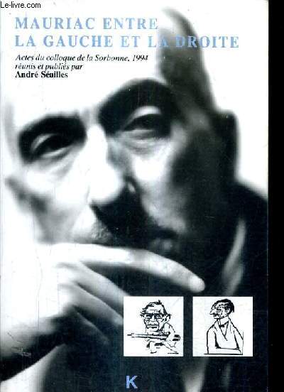 FRANCOIS MAURIAC ENTRE LA GAUCHE ET LA DROITE - ACTES DU COLLOQUE DE LA SORBONNE - 24-26 MAI 1994.