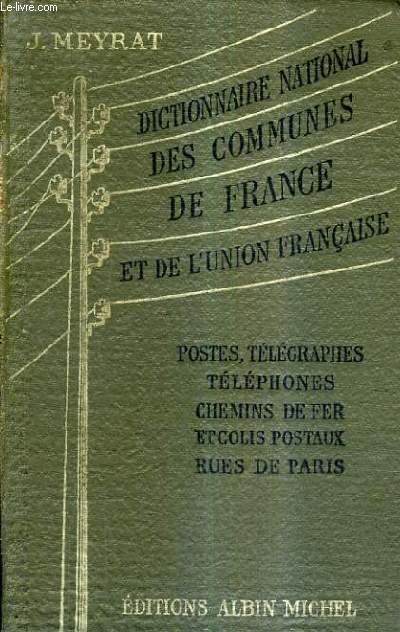 DICTIONNAIRE NATIONAL DES COMMUNES DE FRANCE ET D'ALGERIE COLONIES FRANCAISES PAYS DE PROTECTORAT - POSTES TELEGRAPHES TELEPHONES CHEMINS DE FER ET COLIS POSTAUX RUES DE PARIS / 16E EDITION.