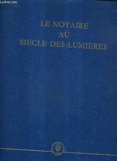 LE NOTAIRE AU SIECLE DES LUMIERES.