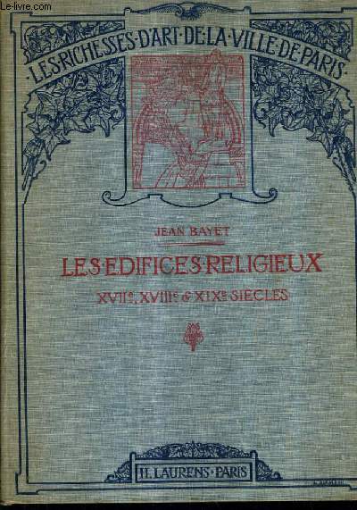 LES EDIFICES RELIGIEUX XVIIE XVIIIE XIXE SIECLES / LES RICHES D'ART DE LA VILLE DE PARIS.