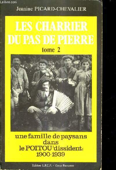 LES CHARRIER DU PAS DE PIERRE - TOME 2 - UNE FAMILLE DE PAYSANS DANS LE POITOU DISSIDENT 1900-1939.