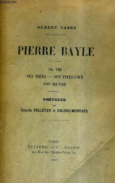 PIERRE BAYLE - SA VIE SES IDEES SON INFLUENCE SON OEUVRE.