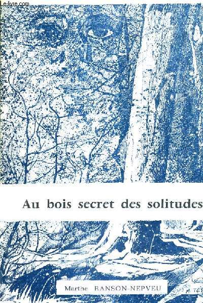 AU BOIS SECRET DES SOLITUDES.