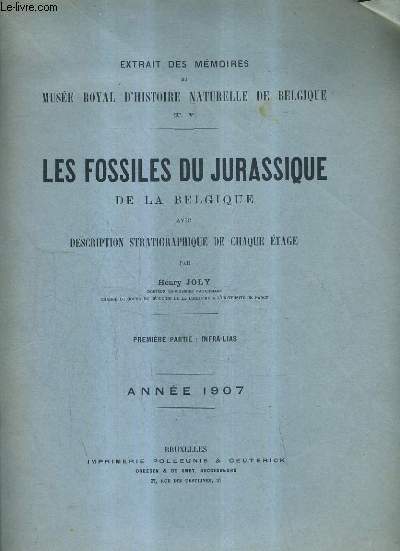 LES FOSSILES DU JURASSIQUE DE LA BELGIQUE AVEC DESCRIPTION STRATIGRAPHIQUE DE CHAQUE ETAGE - EXTRAIT DES MEMOIRES DU MUSEE ROYAL D'HISTOIRE NATURELLE DE BELGIQUE TOME 5 - PREMIERE PARTIE : INFRA-LIAS - ANNEE 1907.