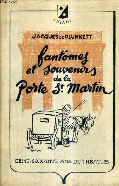 160 ANS DE THEATRE - FANTOMES ET SOUVENIRS DE LA PORTE ST MARTIN.