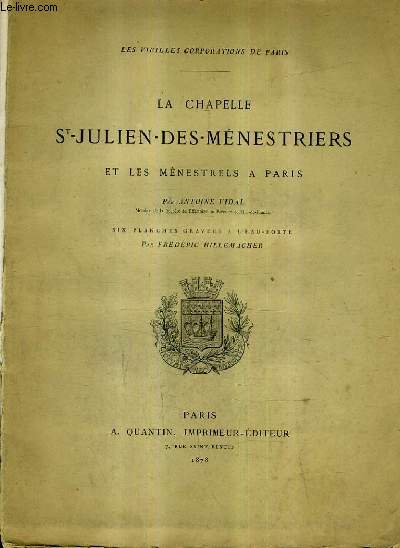 LA CHAPELLE ST-JULIEN-DES-MENESTRIERS ET LES MENESTRELS A PARIS / LES VIEILLES CORPORATIONS DE PARIS.