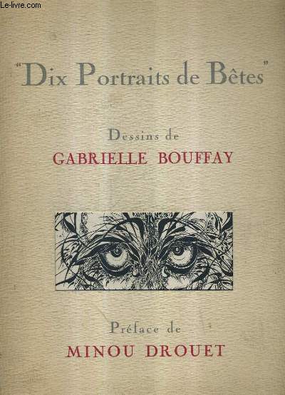 DIX PORTRAITS DE BETES / DESSINS DE GABRIELLE BOUFFAY.