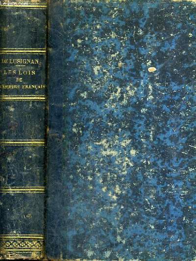 LES LOIS DE L'EMPIRE FRANCAIS MISES A LA PORTEE DES PROPRIETAIRES COMMERCANTS MANUFACTURIERS INDUSTRIELS LOCATAIRRES CONTENANT : L'EXPLICATION DU CODE NAPOLEON L'EXPLICATION DU CODE DE COMMERCE L'EXPLICATION DU CODE MARITIME ETC.