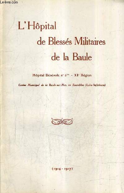 L'HOPITAL DE BLESSES MILITAIRES DE LA BAULE - HOPITAL BENEVOLE N6 BIS XIE REGION 1914-1917.