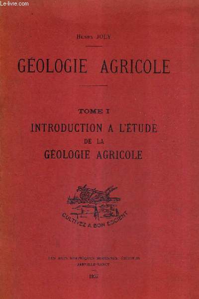 GEOLOGIE AGRICOLE - TOME 1 : INTRODUCTION A L'ETUDE DE LA GEOLOGIE AGRICOLE.