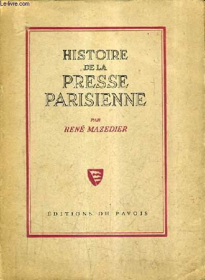 HISTOIRE DE LA PRESSE PARISIENNE DE LA THEOPHRASTE RENAUDOT A LA IVE REPUBLIQUE 1631-1945.