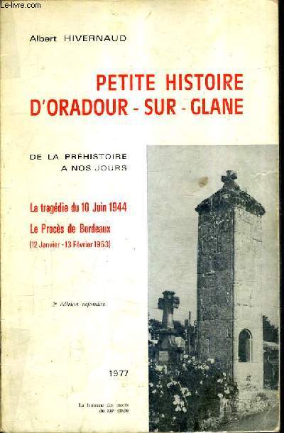 PETITE HISTOIRE D'ORADOUR SUR GLANE DE LA PREHISTOIRE A NOS JOURS - LA TRAGEDIE DU 10 JUIN 1944 LE PROCES DE BORDEAUX / 2E EDITION REFONDUE.