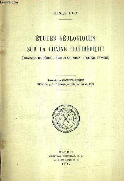 ETUDES GEOLOGIQUES SUR LA CHAINE CELTIBERIQUE (PROVINCES DE TERUEL SARAGOSSE SORIA LOGRONO ESPAGNE) - EXTRAIT DU COMTE RENDU XIVE CONGRES GEOLOGIQUE INTERNATIONAL 1926 .
