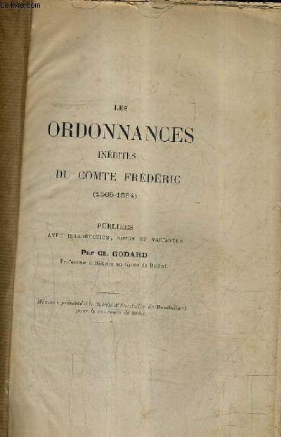LES ORDONNANCES INEDITES DU COMTE FREDERIC 1565-1584 / PUBLIEES AVEC INTRODUCTION NOTES ET VARIANTES PAR CH.GODARD.