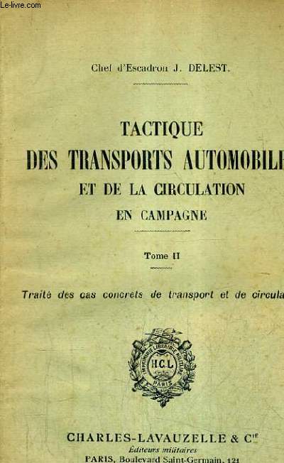 TACTIQUE DES TRANSPORTS AUTOMOBILES ET DE LA CIRCULATION EN CAMPAGNE - TOME 2 : TRAITE DES CAS CONCRETS DE TRANSPORT ET DE CIRCULATION.