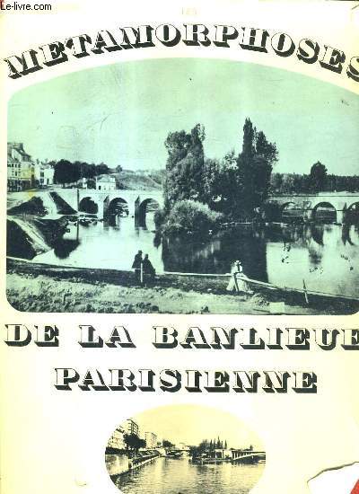 LES METAMORPHOSES - CENT PAYSAGES PHOTOGRAPHIES AUTREFOIS ET AUJOURD'HUI DE LA BANLIEUE PARSIENNE.